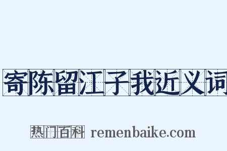寄陈留江子我近义词是什么意思的图片